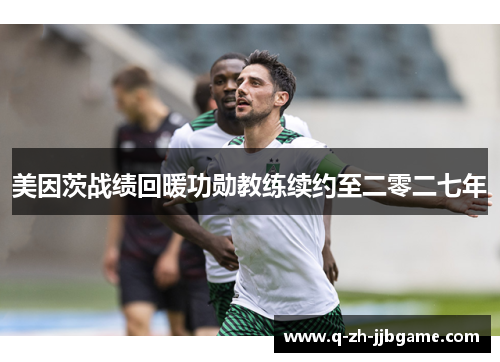 美因茨战绩回暖功勋教练续约至二零二七年